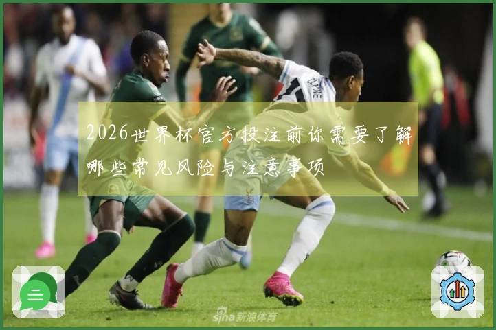 2026世界杯官方投注前你需要了解哪些常见风险与注意事项